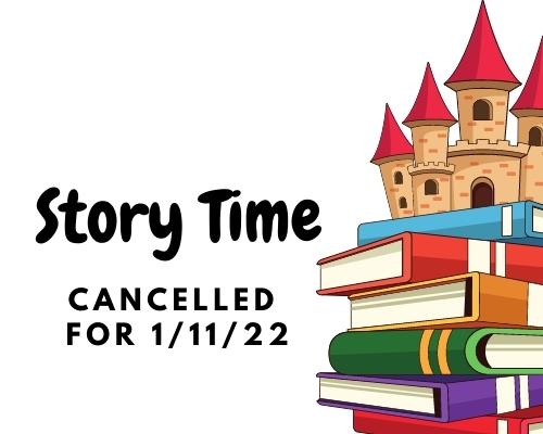 Story time is cancelled for 1/11/22